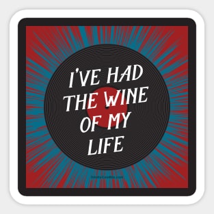 I've Had the Wine of My Life Sticker